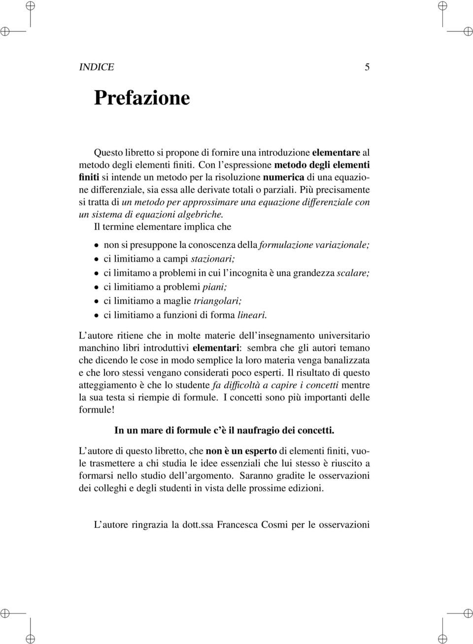 Più precisamente si tratta di un metodo per approssimare una equazione differenziale con un sistema di equazioni algebriche.