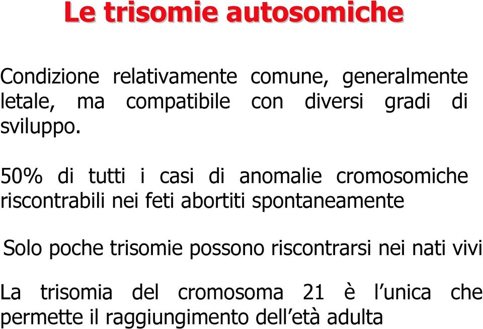50% di tutti i casi di anomalie cromosomiche riscontrabili nei feti abortiti