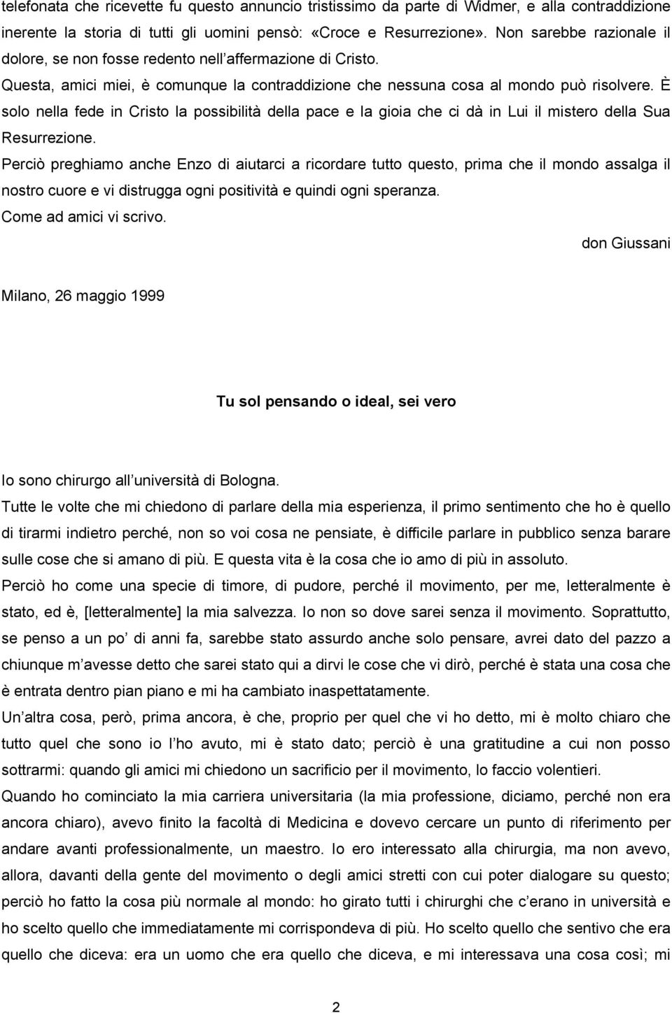 È solo nella fede in Cristo la possibilità della pace e la gioia che ci dà in Lui il mistero della Sua Resurrezione.