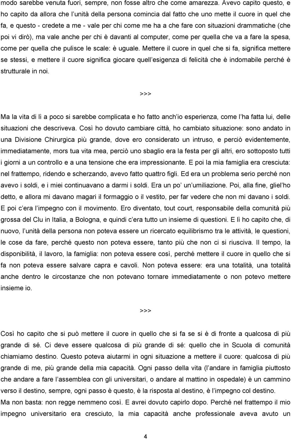 situazioni drammatiche (che poi vi dirò), ma vale anche per chi è davanti al computer, come per quella che va a fare la spesa, come per quella che pulisce le scale: è uguale.