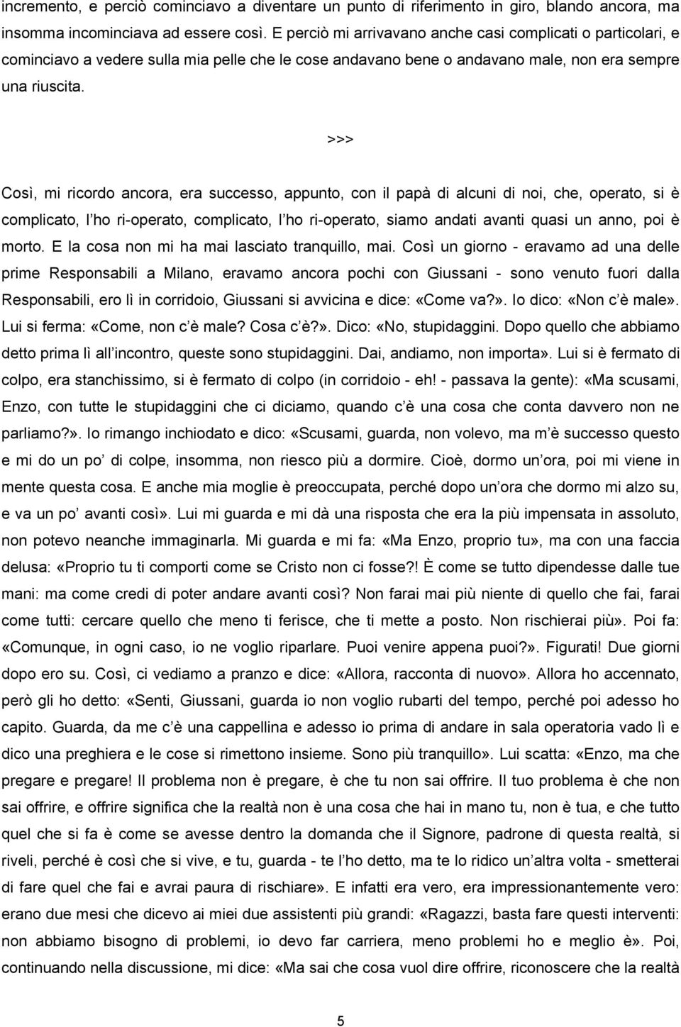 Così, mi ricordo ancora, era successo, appunto, con il papà di alcuni di noi, che, operato, si è complicato, l ho ri-operato, complicato, l ho ri-operato, siamo andati avanti quasi un anno, poi è