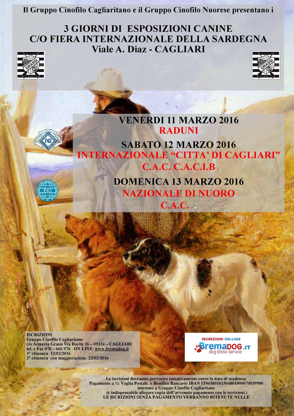 e Fax 070 666 976 ON LINE: www.bremadog.it 1 chiusura 12/02/2016 2 chiusura con maggiorazione 22/02/2016 Le iscrizioni dovranno pervenire tassativamente entro la data di scadenza.