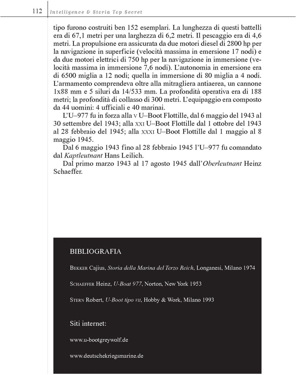 immersione (velocità massima in immersione 7,6 nodi). L autonomia in emersione era di 6500 miglia a 12 nodi; quella in immersione di 80 miglia a 4 nodi.