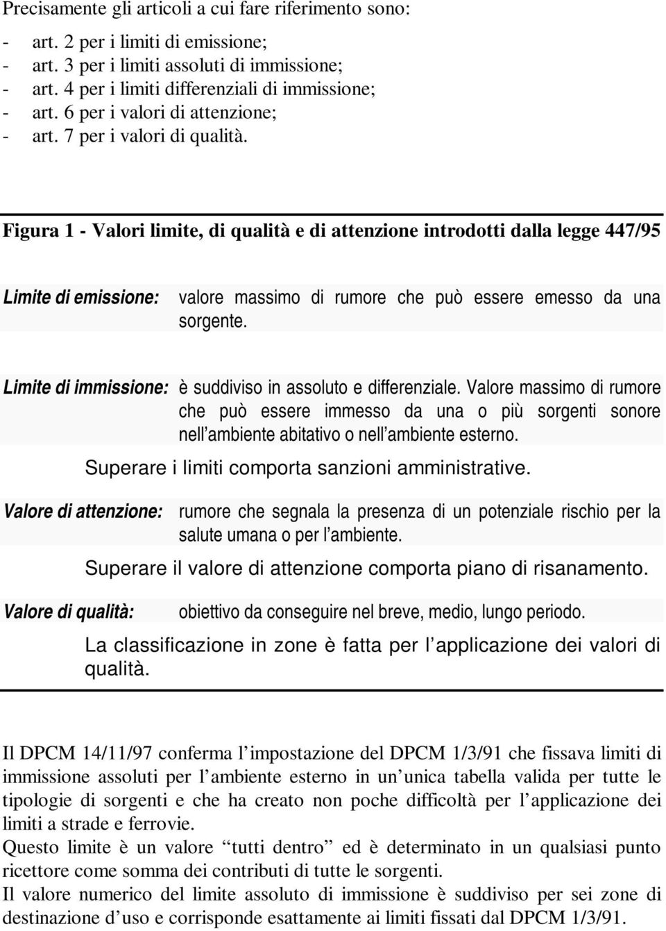 Figura 1 - Valori limite, di qualità e di attenzione introdotti dalla legge 447/95 Limite di emissione: valore massimo di rumore che può essere emesso da una sorgente.