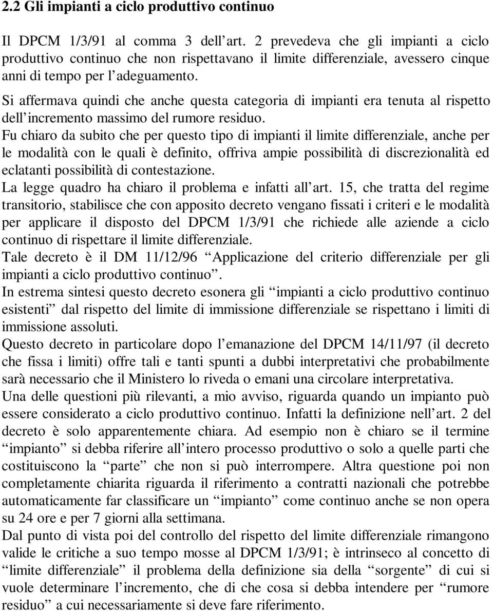 Si affermava quindi che anche questa categoria di impianti era tenuta al rispetto dell incremento massimo del rumore residuo.