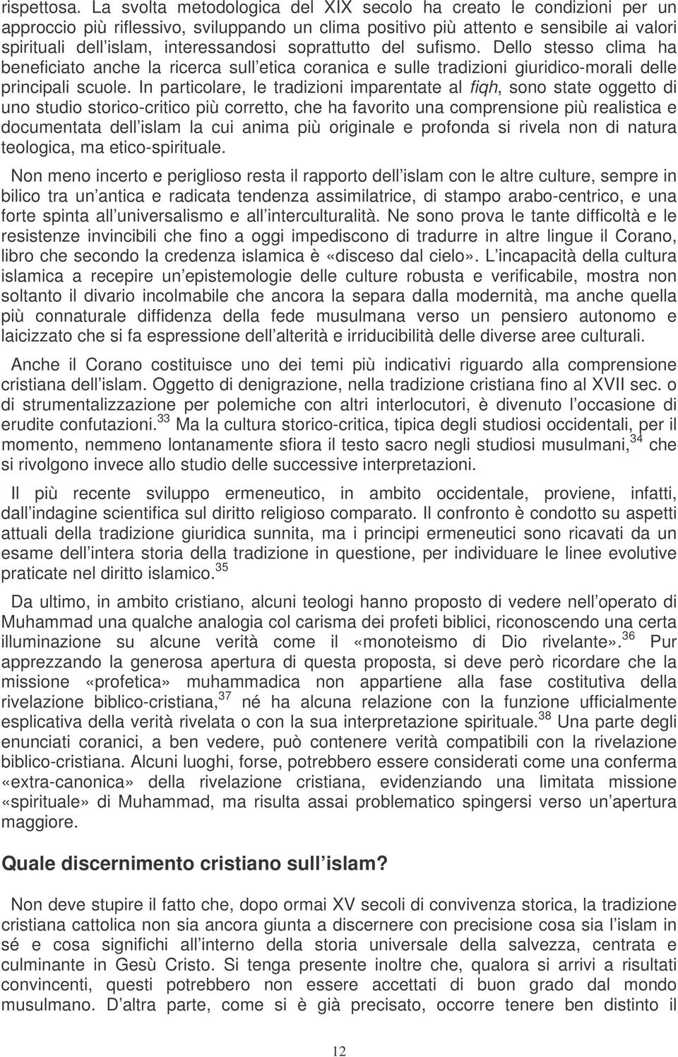 soprattutto del sufismo. Dello stesso clima ha beneficiato anche la ricerca sull etica coranica e sulle tradizioni giuridico-morali delle principali scuole.