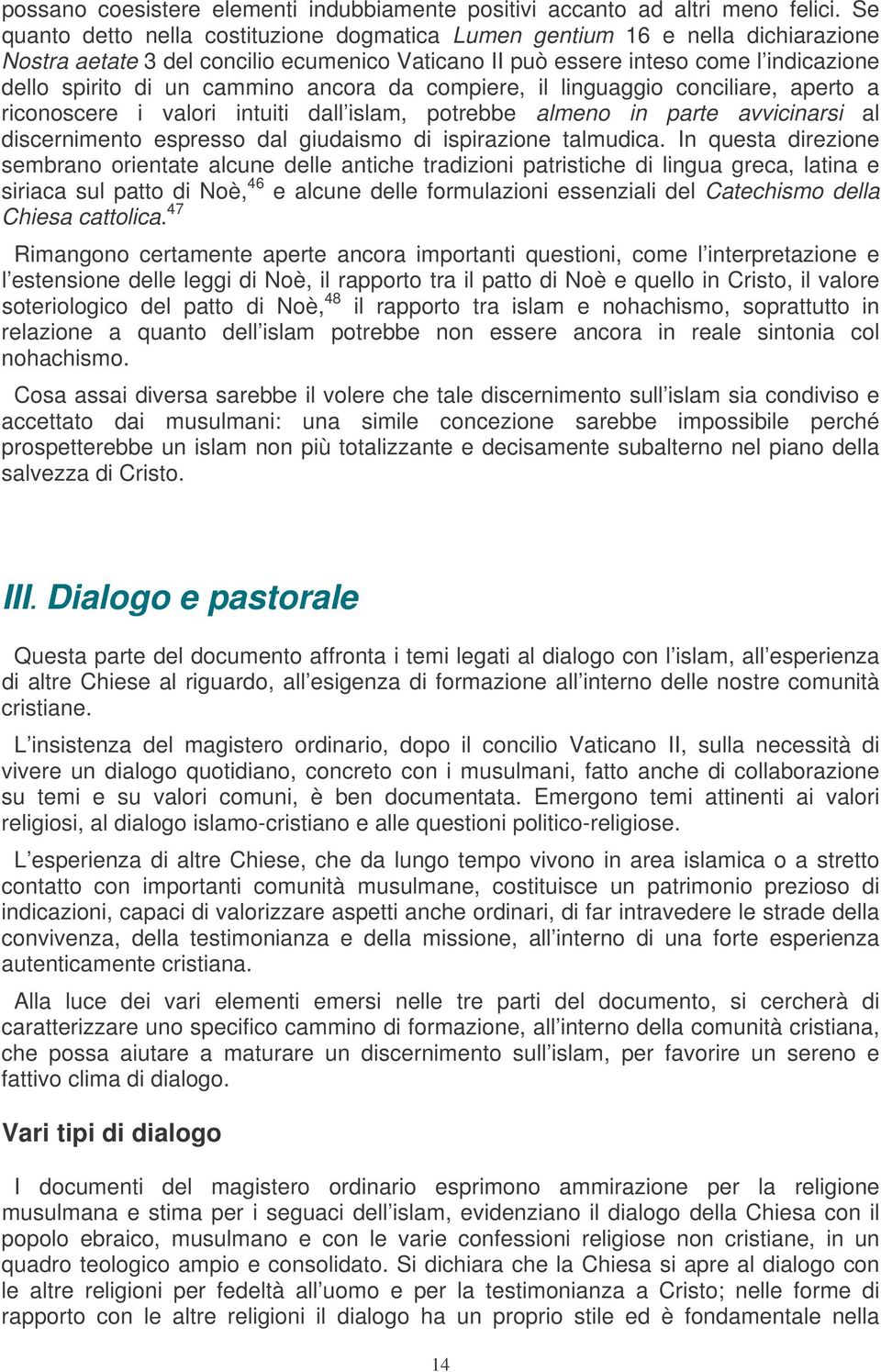 ancora da compiere, il linguaggio conciliare, aperto a riconoscere i valori intuiti dall islam, potrebbe almeno in parte avvicinarsi al discernimento espresso dal giudaismo di ispirazione talmudica.