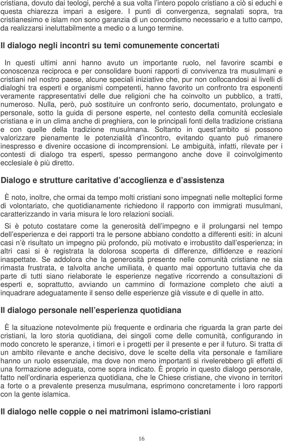 Il dialogo negli incontri su temi comunemente concertati In questi ultimi anni hanno avuto un importante ruolo, nel favorire scambi e conoscenza reciproca e per consolidare buoni rapporti di