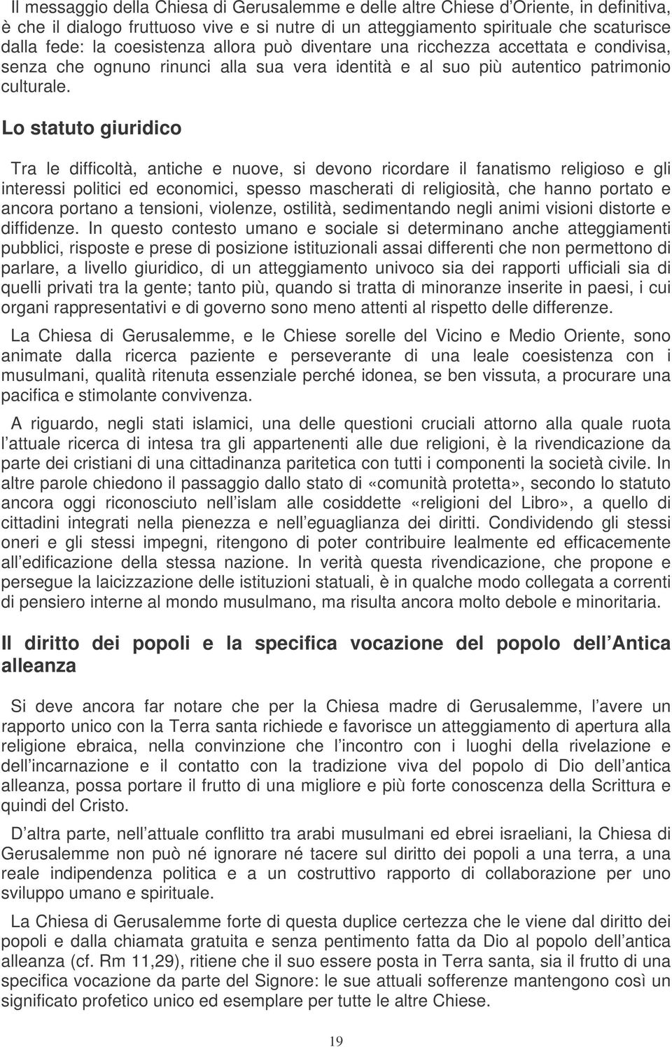 Lo statuto giuridico Tra le difficoltà, antiche e nuove, si devono ricordare il fanatismo religioso e gli interessi politici ed economici, spesso mascherati di religiosità, che hanno portato e ancora