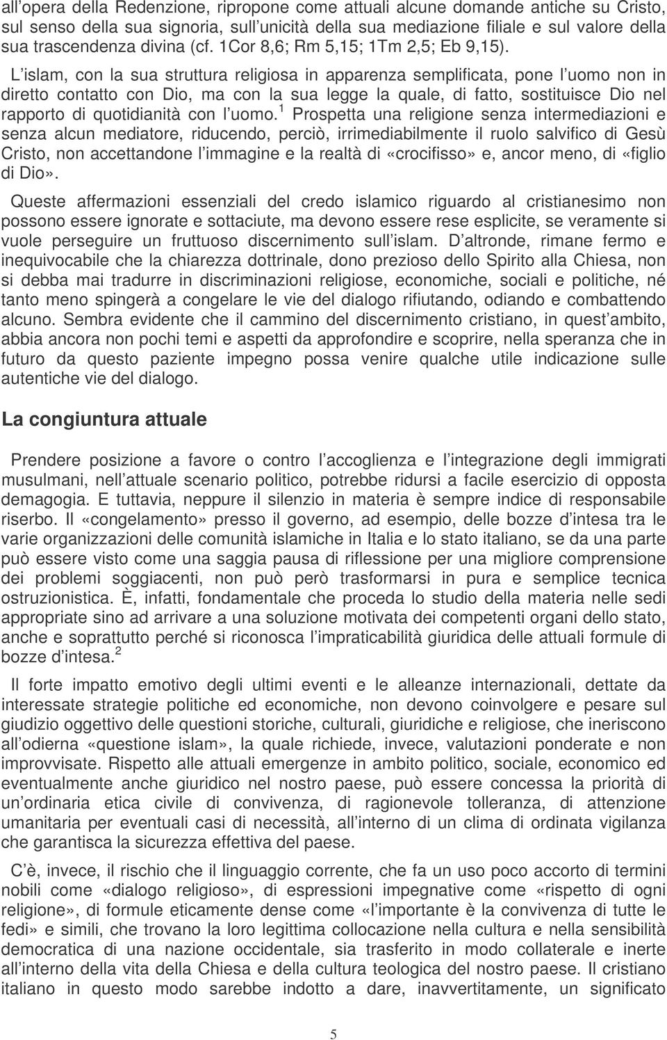 L islam, con la sua struttura religiosa in apparenza semplificata, pone l uomo non in diretto contatto con Dio, ma con la sua legge la quale, di fatto, sostituisce Dio nel rapporto di quotidianità