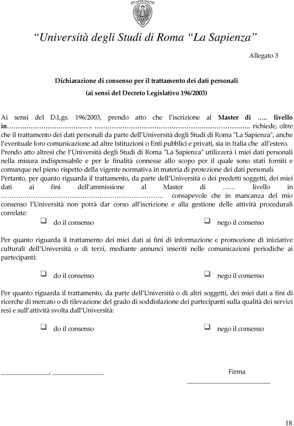 . richiede, oltre che il trattamento dei dati personali da parte dell Università degli Studi di Roma "La Sapienza", anche l eventuale loro comunicazione ad altre Istituzioni o Enti pubblici e