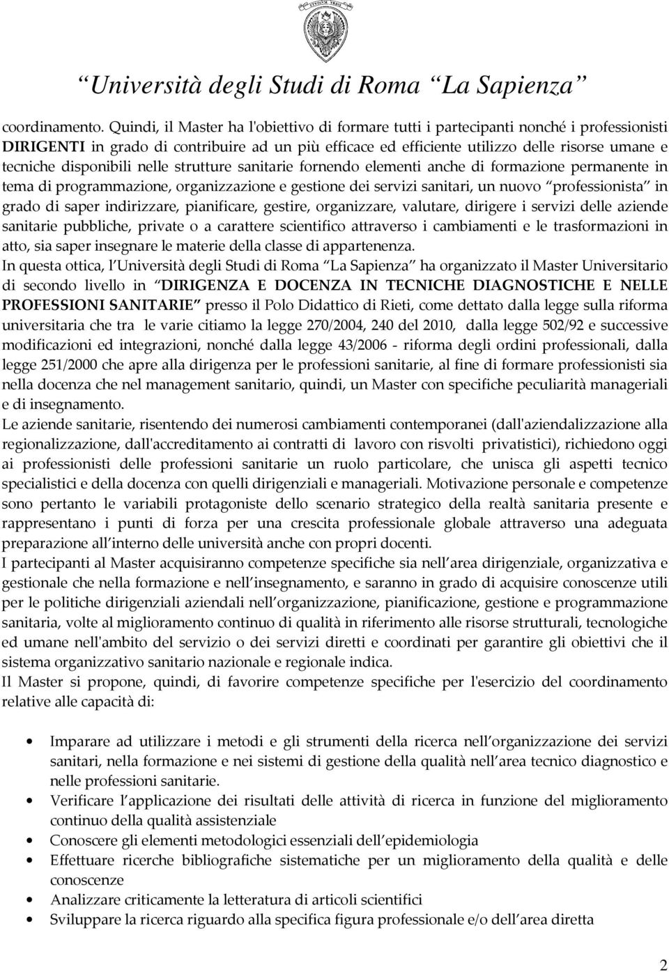 disponibili nelle strutture sanitarie fornendo elementi anche di formazione permanente in tema di programmazione, organizzazione e gestione dei servizi sanitari, un nuovo professionista in grado di