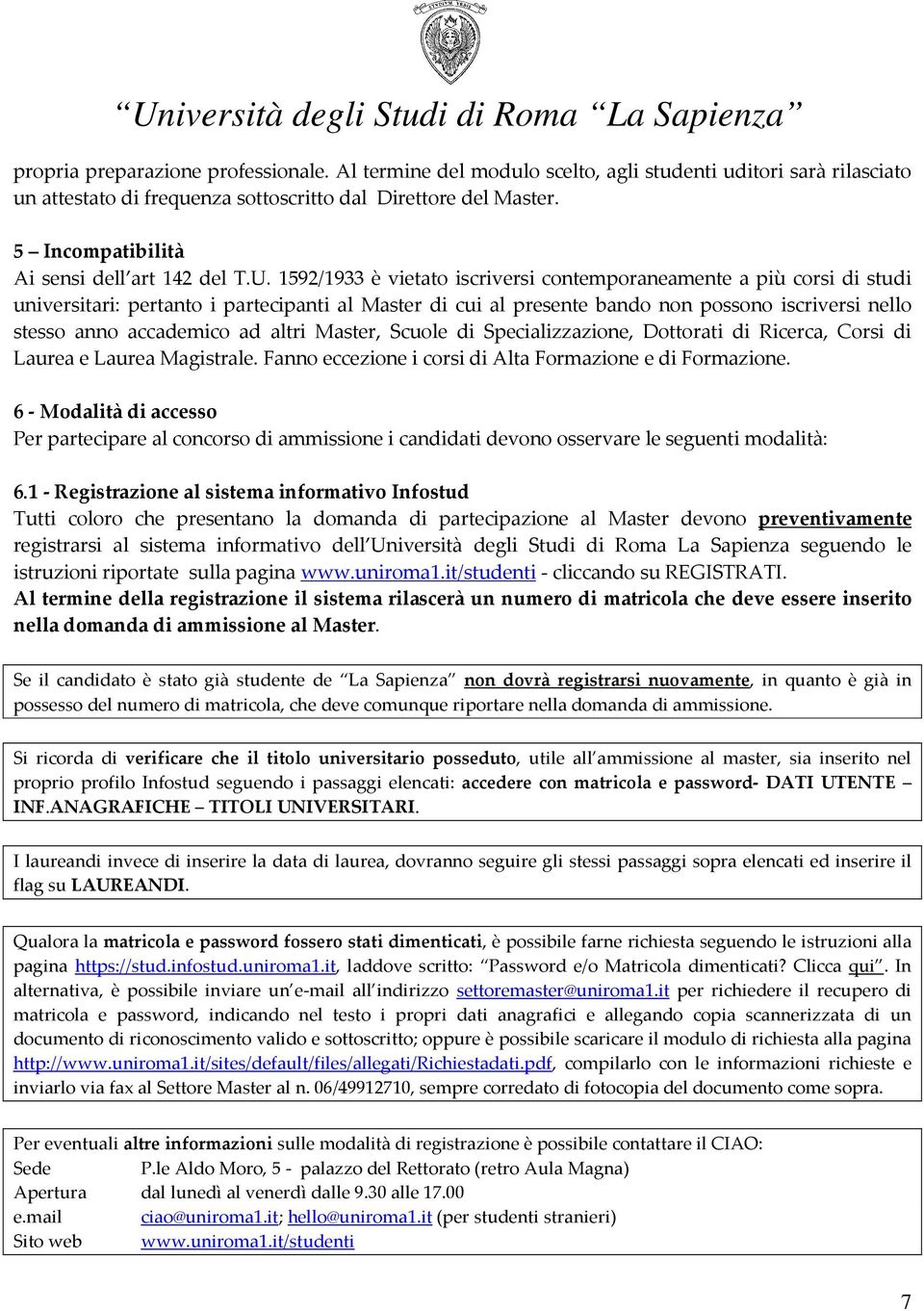 1592/1933 è vietato iscriversi contemporaneamente a più corsi di studi universitari: pertanto i partecipanti al Master di cui al presente bando non possono iscriversi nello stesso anno accademico ad