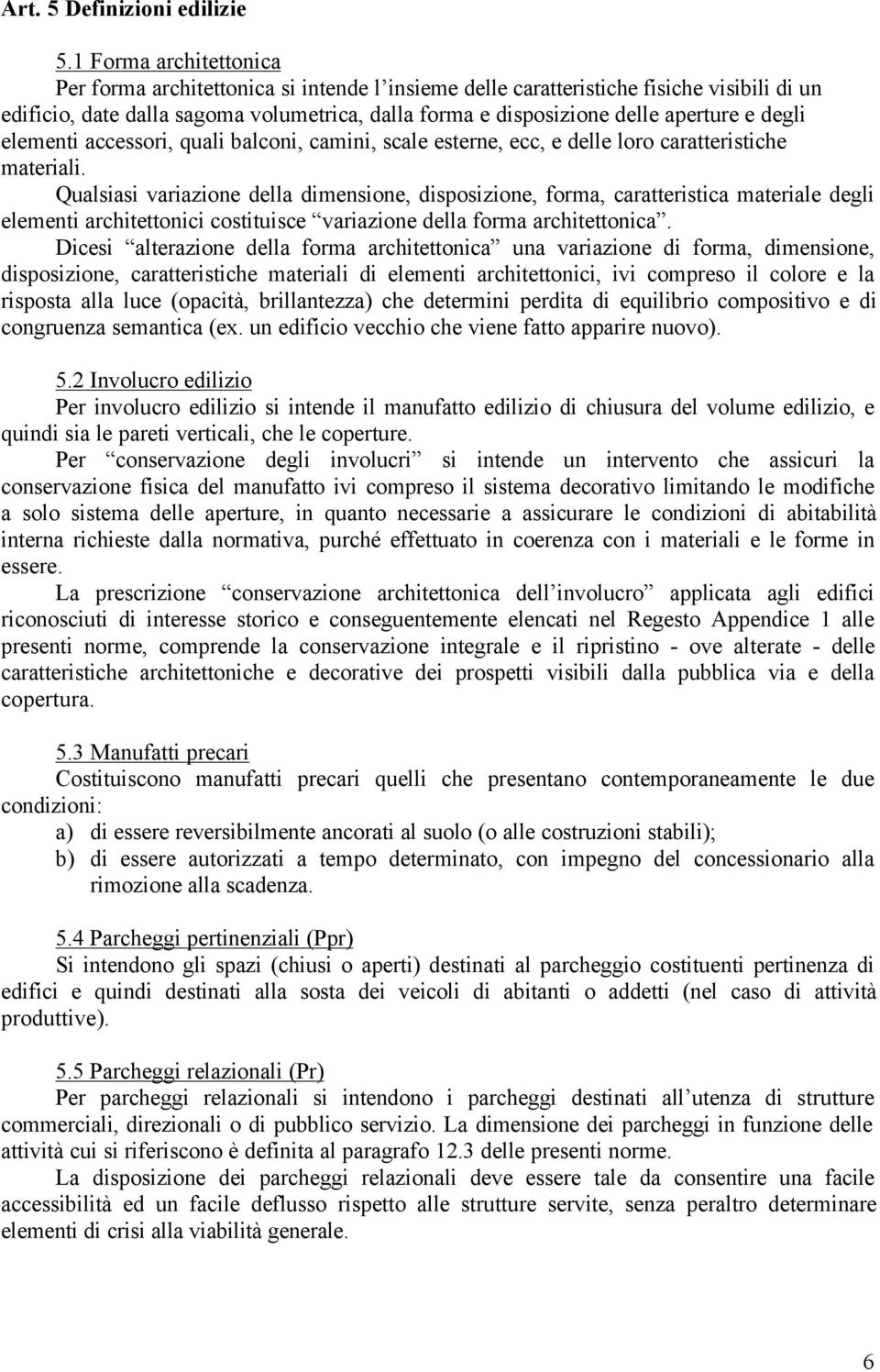 degli elementi accessori, quali balconi, camini, scale esterne, ecc, e delle loro caratteristiche materiali.