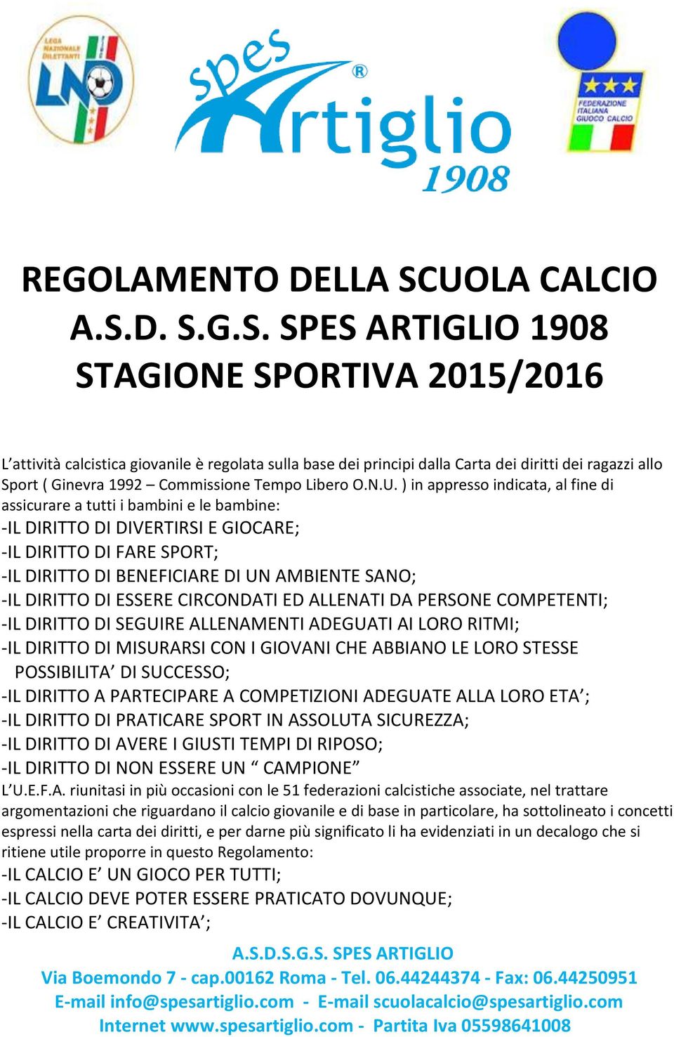 D. S.G.S. SPES ARTIGLIO 1908 STAGIONE SPORTIVA 2015/2016 L attività calcistica giovanile è regolata sulla base dei principi dalla Carta dei diritti dei ragazzi allo Sport ( Ginevra 1992 Commissione