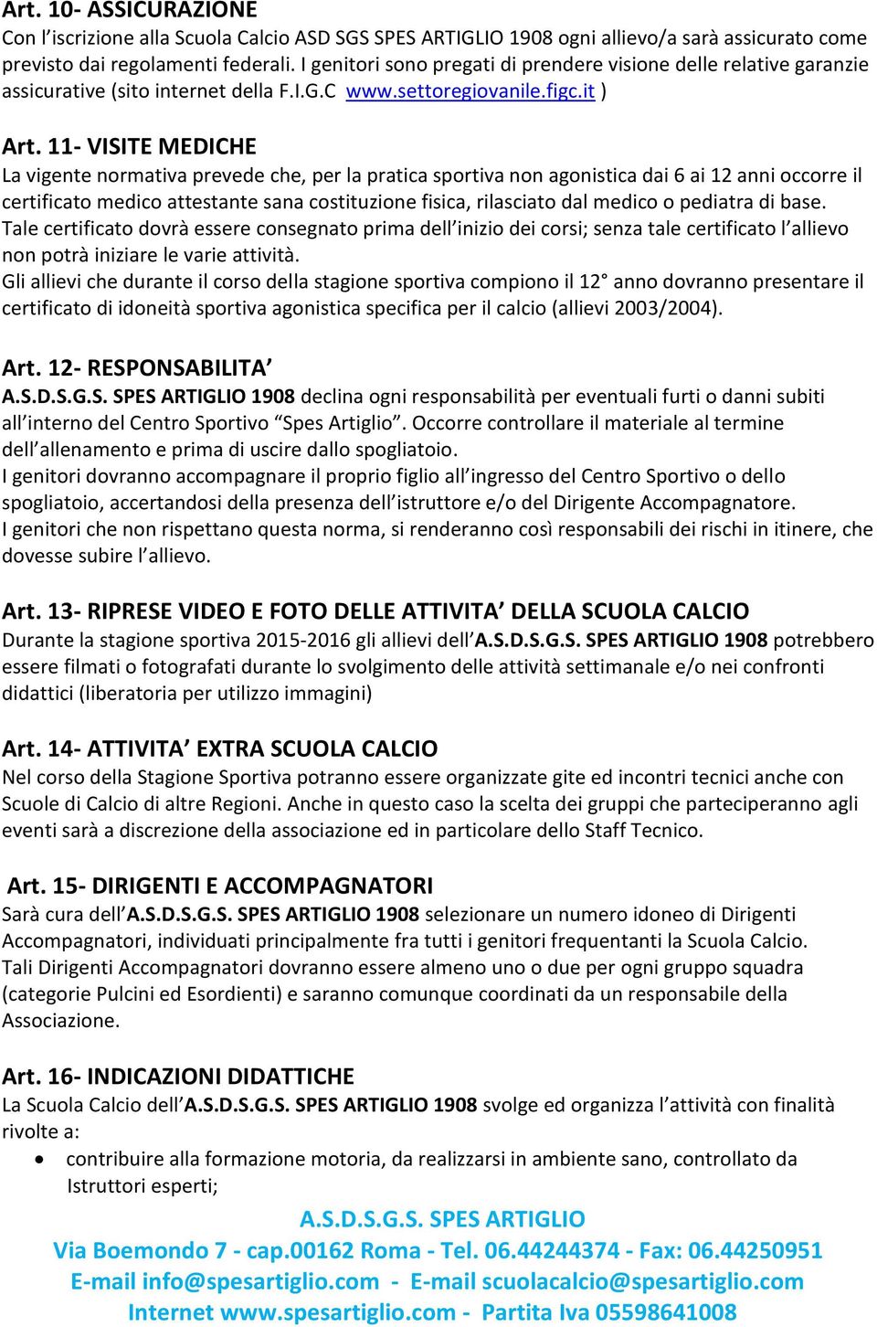 11- VISITE MEDICHE La vigente normativa prevede che, per la pratica sportiva non agonistica dai 6 ai 12 anni occorre il certificato medico attestante sana costituzione fisica, rilasciato dal medico o