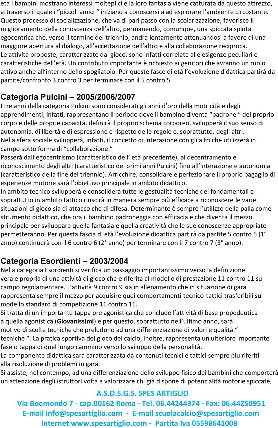 verso il termine del triennio, andrà lentamente attenuandosi a favore di una maggiore apertura al dialogo, all accettazione dell altro e alla collaborazione reciproca.