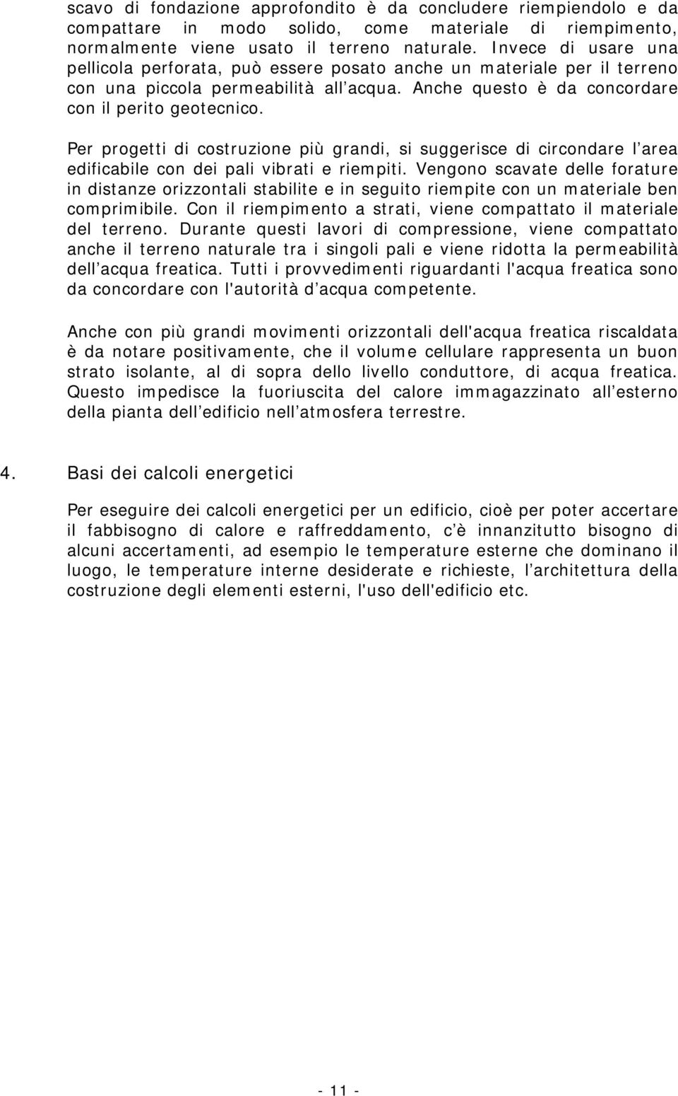 Per progetti di costruzione più grandi, si suggerisce di circondare l area edificabile con dei pali vibrati e riempiti.