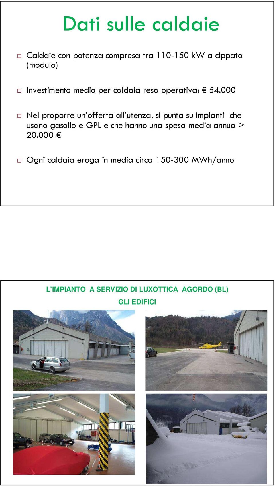 000 Nel proporre un offerta all utenza, si punta su impianti che usano gasolio e GPL e che