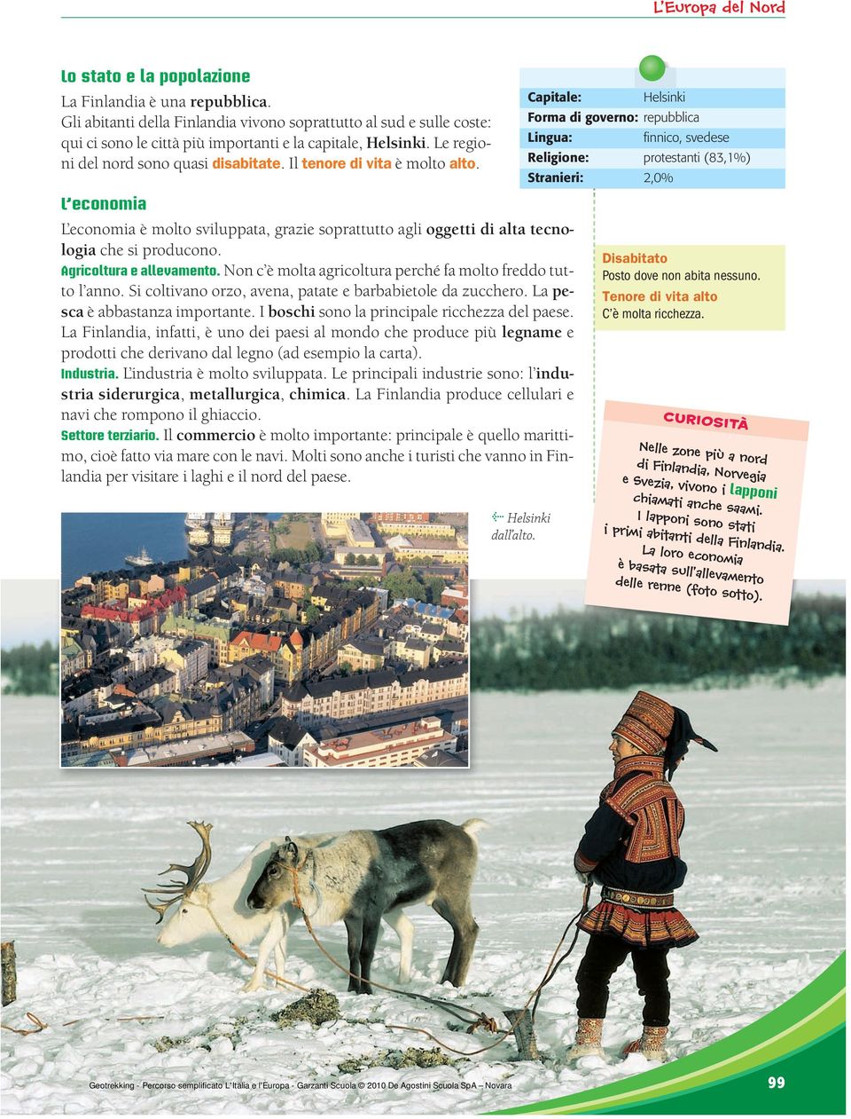 Il tenore di vita è molto alto. Capitale: L economia L economia è molto sviluppata, grazie soprattutto agli oggetti di alta tecnologia che si producono. Agricoltura e allevamento.