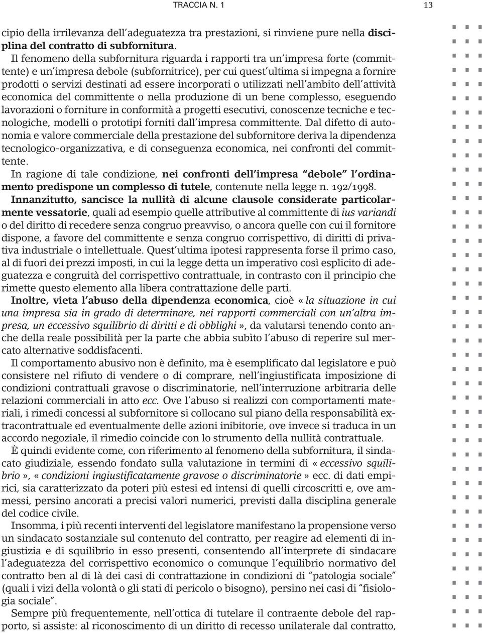 essere incorporati o utilizzati nell ambito dell attività economica del committente o nella produzione di un bene complesso, eseguendo lavorazioni o forniture in conformità a progetti esecutivi,