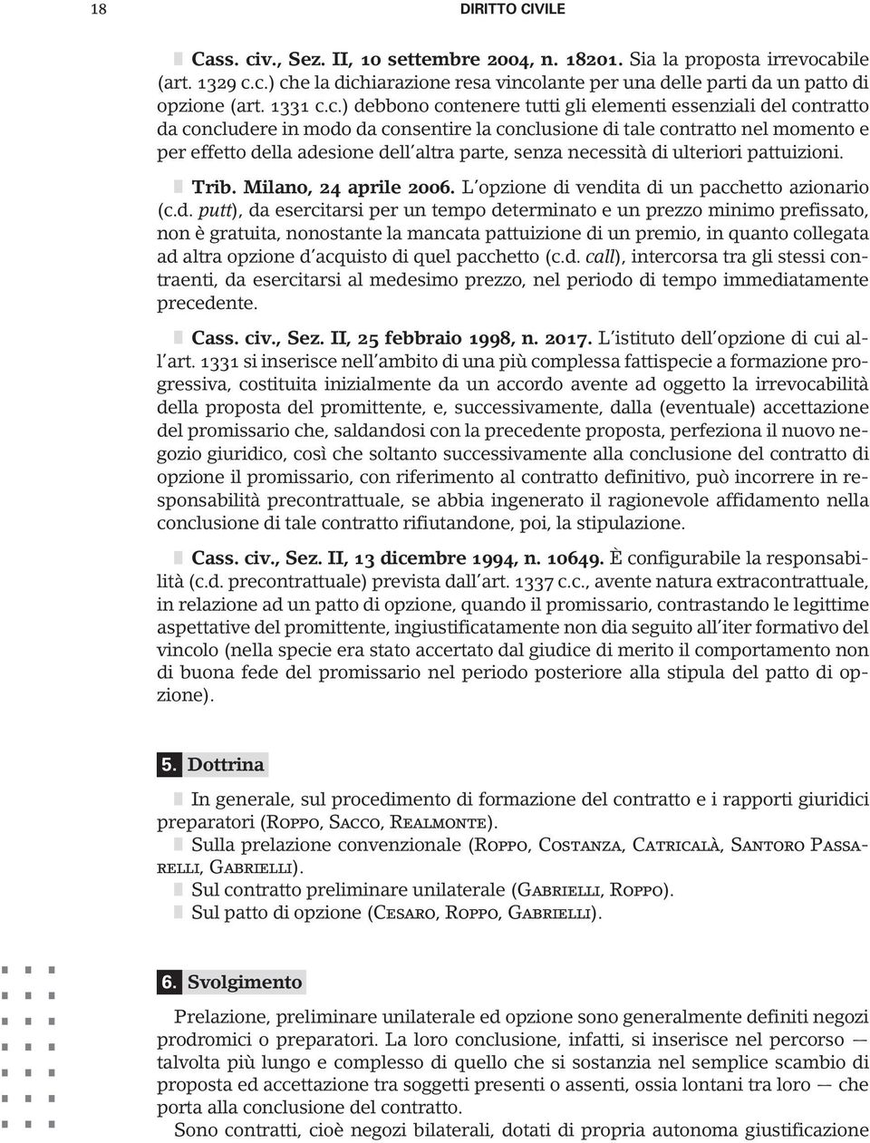 c.) debbono contenere tutti gli elementi essenziali del contratto da concludere in modo da consentire la conclusione di tale contratto nel momento e per effetto della adesione dell altra parte, senza