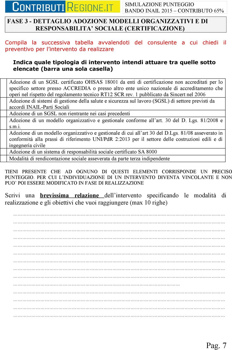 accreditati per lo specifico settore presso ACCREDIA o presso altro ente unico nazionale di accreditamento che operi nel rispetto del regolamento tecnico RT12 SCR rev.