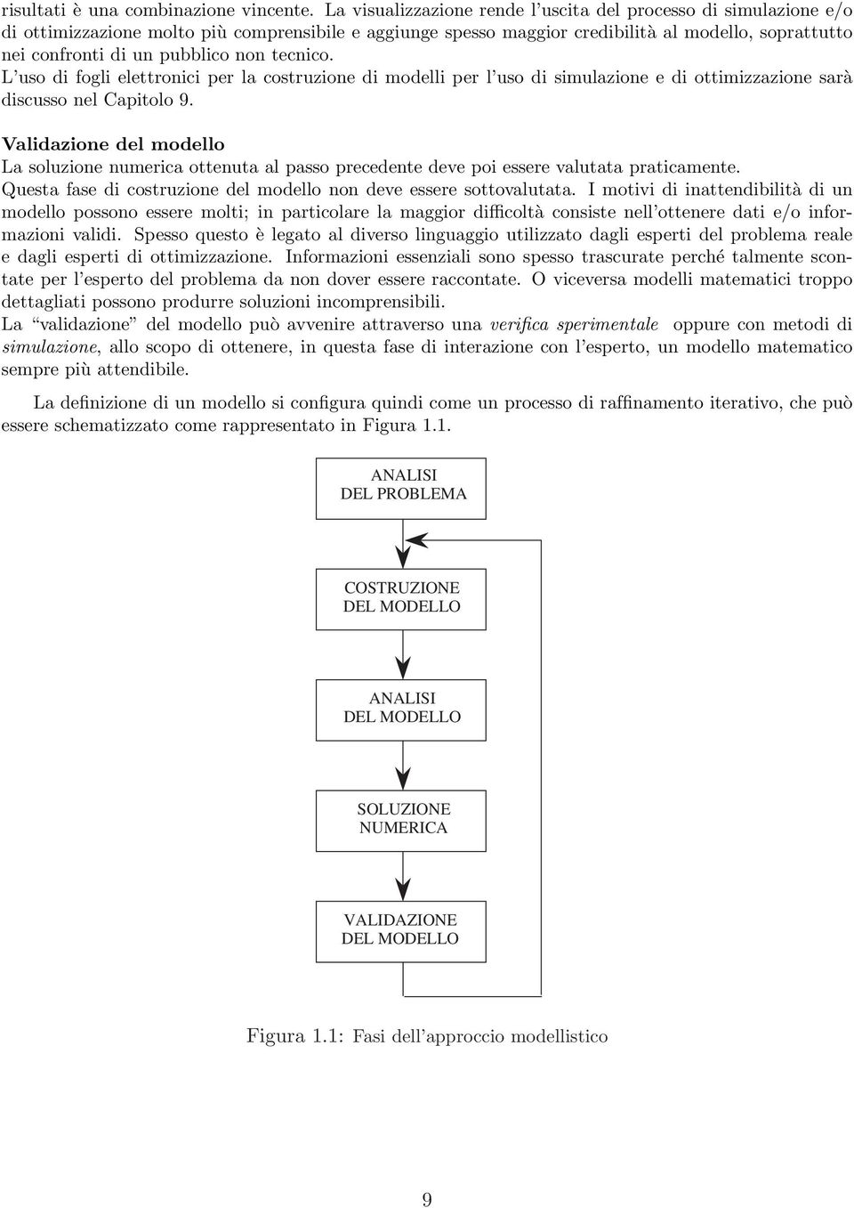 non tecnico. L uso di fogli elettronici per la costruzione di modelli per l uso di simulazione e di ottimizzazione sarà discusso nel Capitolo 9.