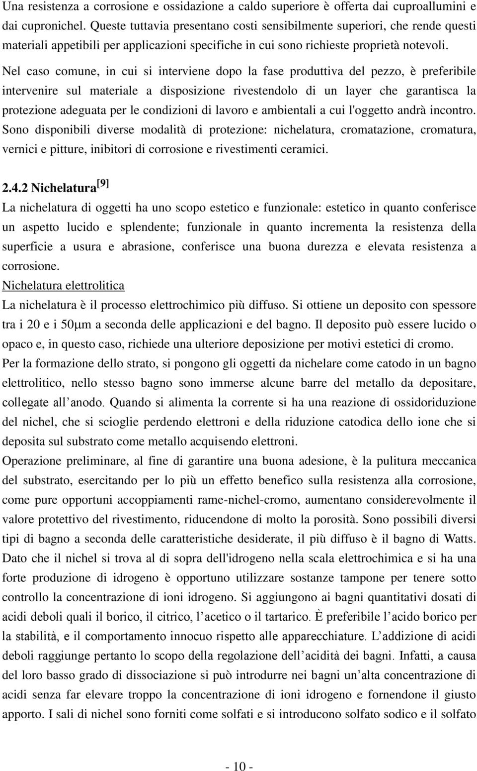 Nel caso comune, in cui si interviene dopo la fase produttiva del pezzo, è preferibile intervenire sul materiale a disposizione rivestendolo di un layer che garantisca la protezione adeguata per le