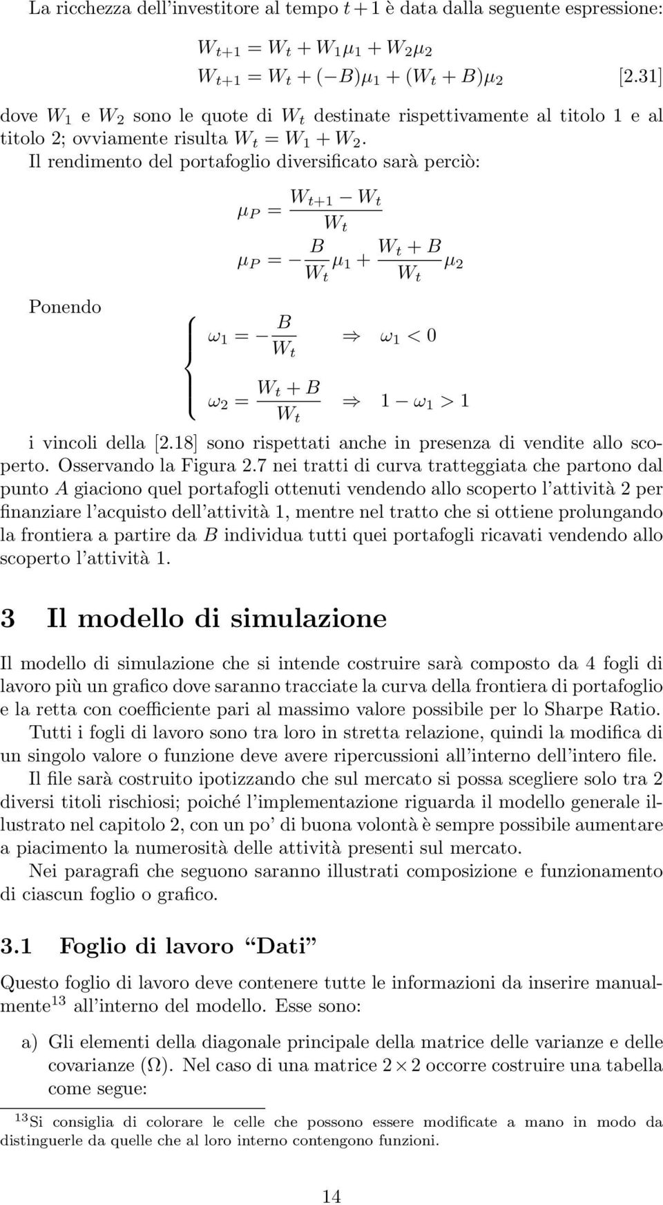 Il rendimento del portafoglio diversificato sarà perciò: µ = W t+1 W t W t µ = B W t µ 1 + W t + B W t µ 2 onendo ω 1 = B W t ω 1 < 0 ω 2 = W t + B W t 1 ω 1 > 1 i vincoli della [2.