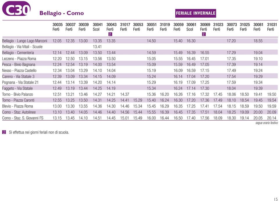 14 Nesso - Piazza Castello 12.34 13.04 13.29 14.10 14.04 15.19 16.09 16.59 17.15 17.49 19.24 Careno - Via Statale 3 12.39 13.09 13.34 14.15 14.09 15.24 16.14 17.04 17.20 17.54 19.