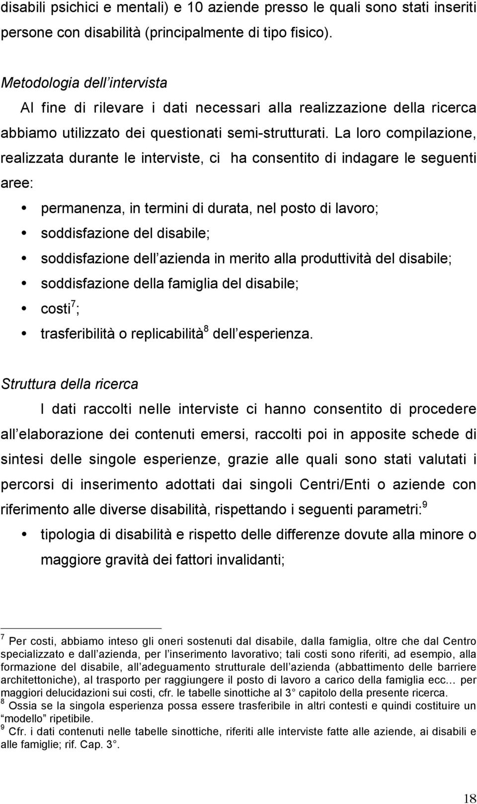 La loro compilazione, realizzata durante le interviste, ci ha consentito di indagare le seguenti aree: permanenza, in termini di durata, nel posto di lavoro; soddisfazione del disabile; soddisfazione