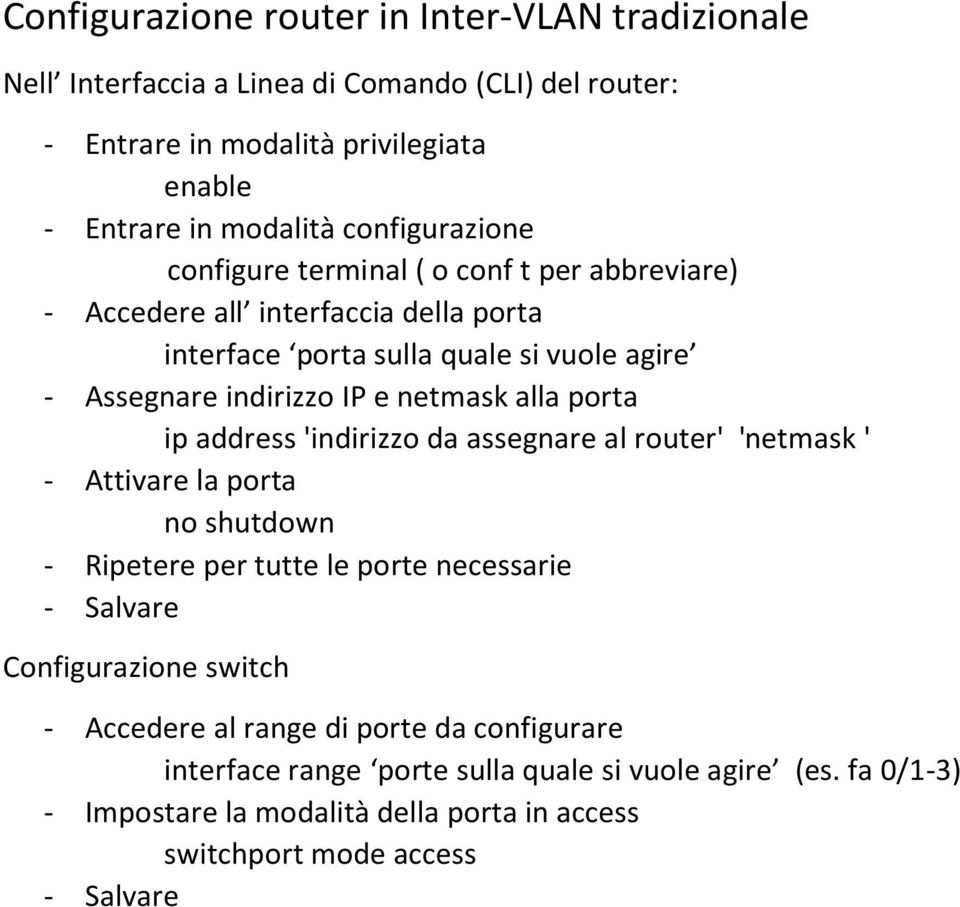 router' 'netmask ' - Attivare la porta no shutdown - Ripetere per tutte le porte necessarie Configurazione switch - Accedere al range di