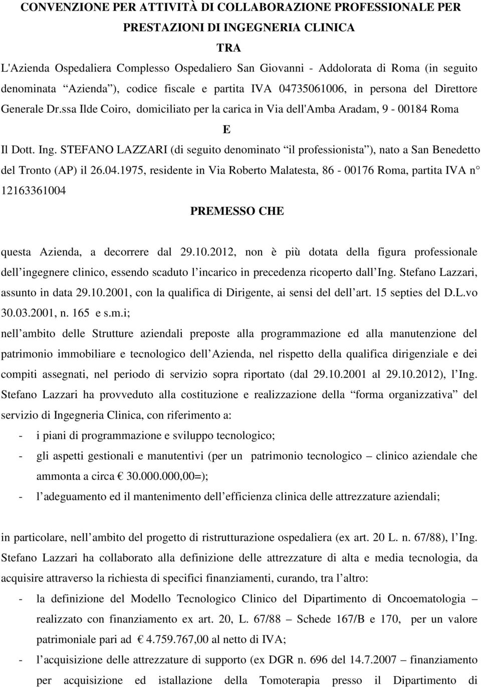 STEFANO LAZZARI (di seguito denominato il professionista ), nato a San Benedetto del Tronto (AP) il 26.04.