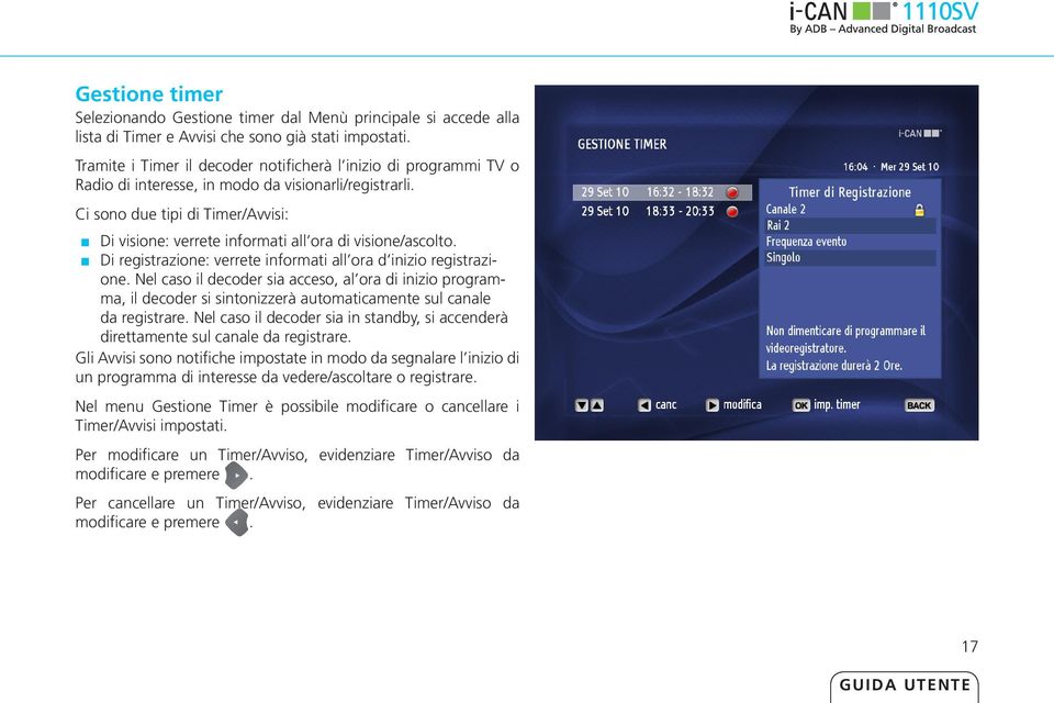 Ci sono due tipi di Timer/Avvisi: Di visione: verrete informati all ora di visione/ascolto. Di registrazione: verrete informati all ora d inizio registrazione.