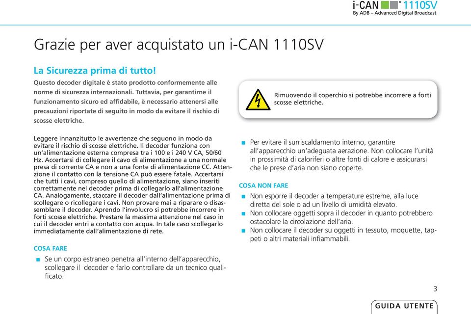 Rimuovendo il coperchio si potrebbe incorrere a forti scosse elettriche. Leggere innanzitutto le avvertenze che seguono in modo da evitare il rischio di scosse elettriche.