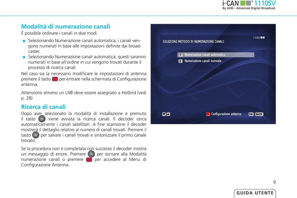 Selezionando Numerazione canali automatica, questi saranno numerati in base all ordine in cui vengono trovati durante il processo di ricerca canali.