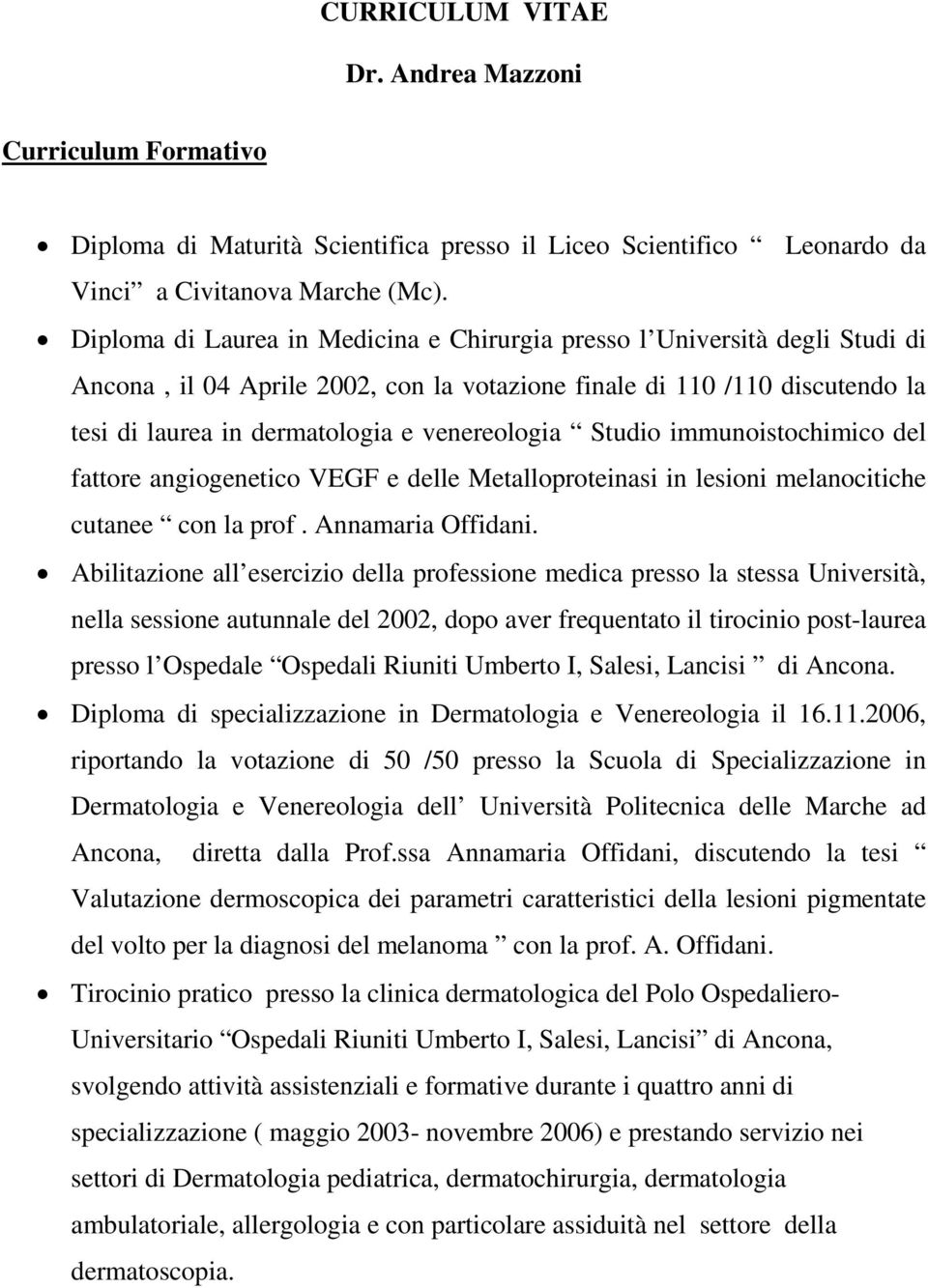 Studio immunoistochimico del fattore angiogenetico VEGF e delle Metalloproteinasi in lesioni melanocitiche cutanee con la prof. Annamaria Offidani.