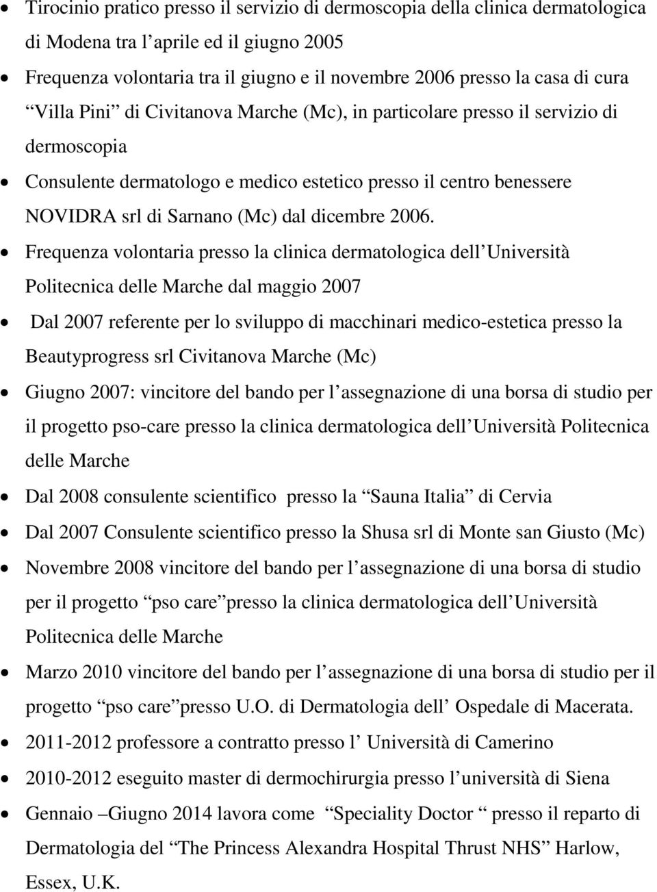 2006. Frequenza volontaria presso la clinica dermatologica dell Università Politecnica delle Marche dal maggio 2007 Dal 2007 referente per lo sviluppo di macchinari medico-estetica presso la