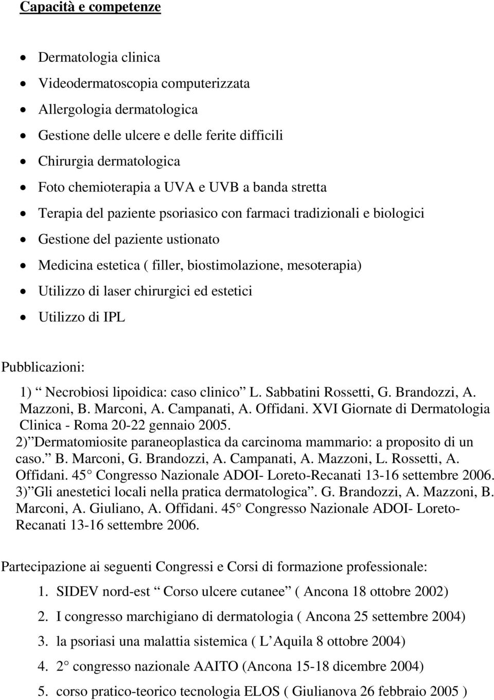 chirurgici ed estetici Utilizzo di IPL Pubblicazioni: 1) Necrobiosi lipoidica: caso clinico L. Sabbatini Rossetti, G. Brandozzi, A. Mazzoni, B. Marconi, A. Campanati, A. Offidani.