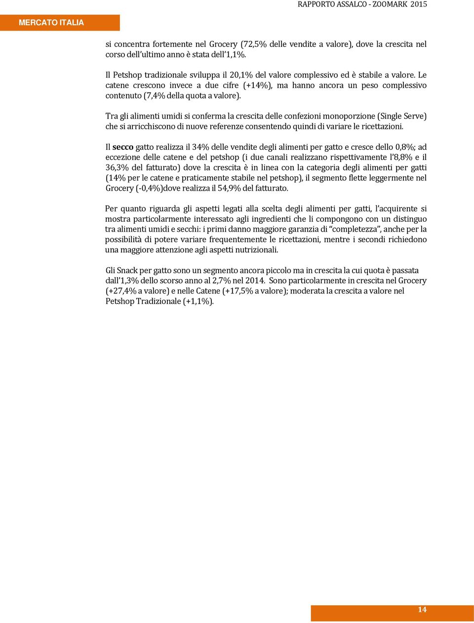 Le catene crescono invece a due cifre (+14%), ma hanno ancora un peso complessivo contenuto (7,4% della quota a valore).