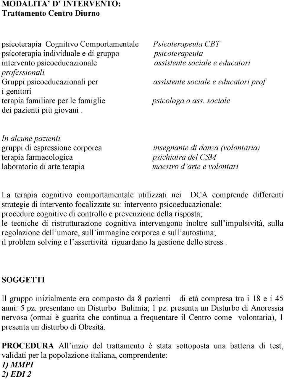 sociale In alcune pazienti gruppi di espressione corporea terapia farmacologica laboratorio di arte terapia insegnante di danza (volontaria) psichiatra del CSM maestro d arte e volontari La terapia