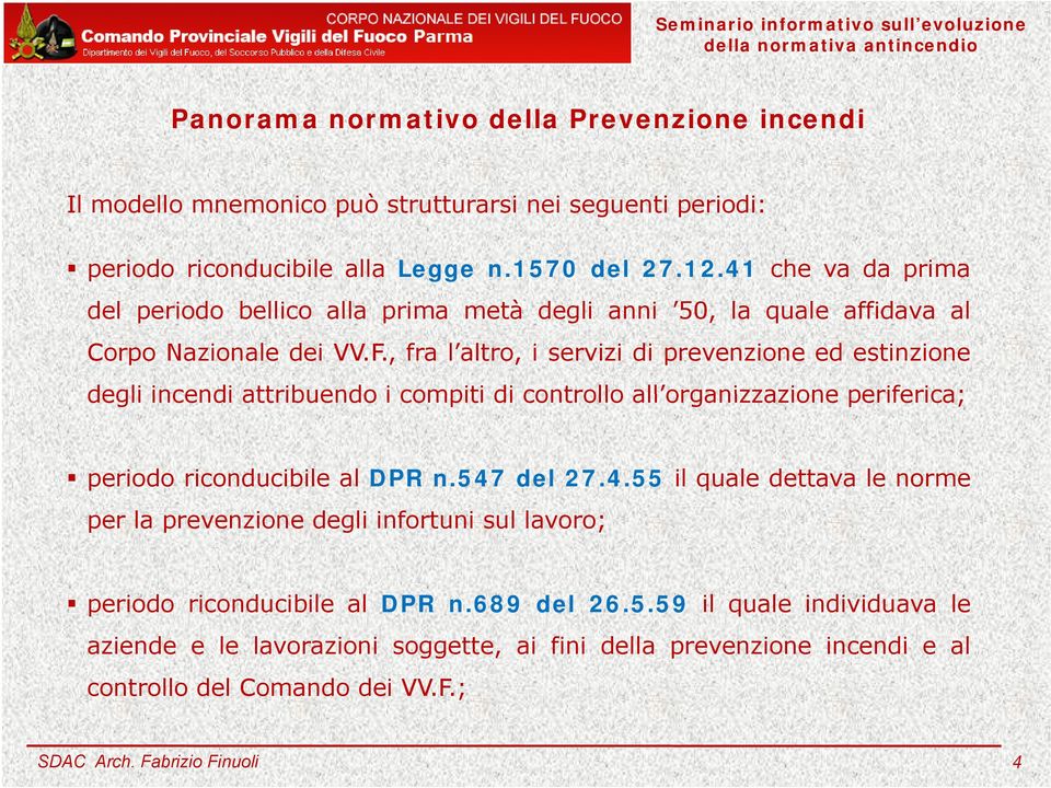 , fra l altro, i servizi di prevenzione ed estinzione degli incendi attribuendo i compiti di controllo all organizzazione periferica; periodo riconducibile al DPR n.547 del 27.