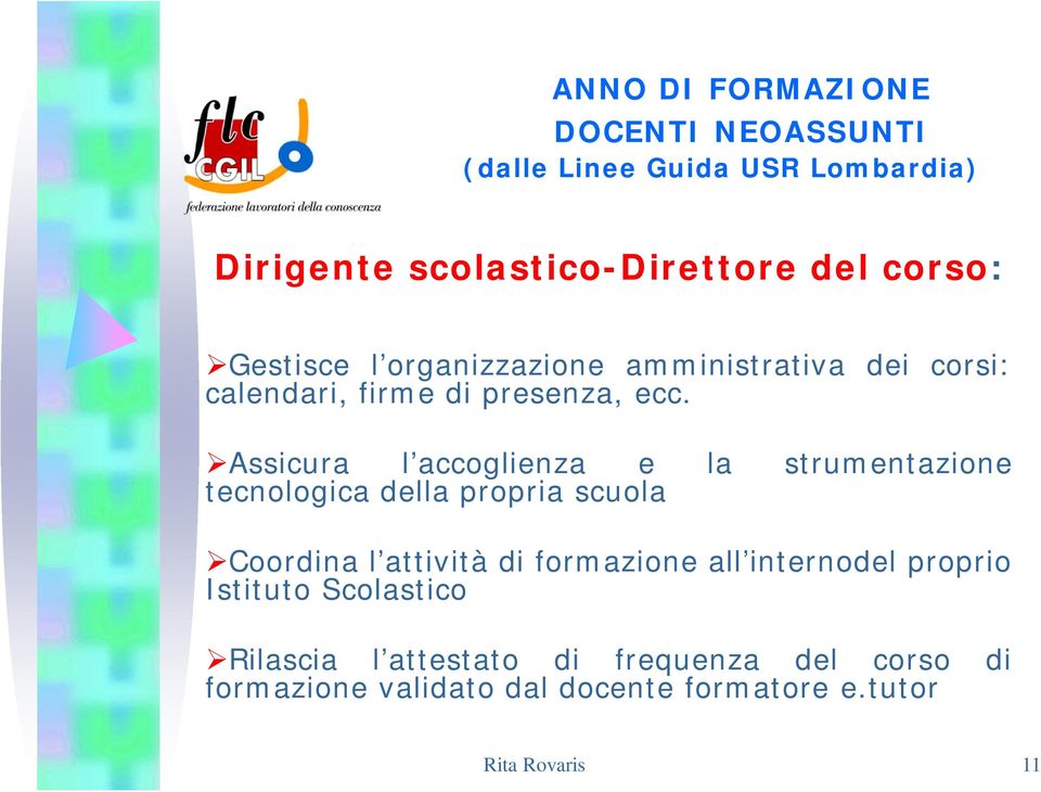 Assicura l accoglienza e la strumentazione tecnologica della propria scuola Coordina l attività di