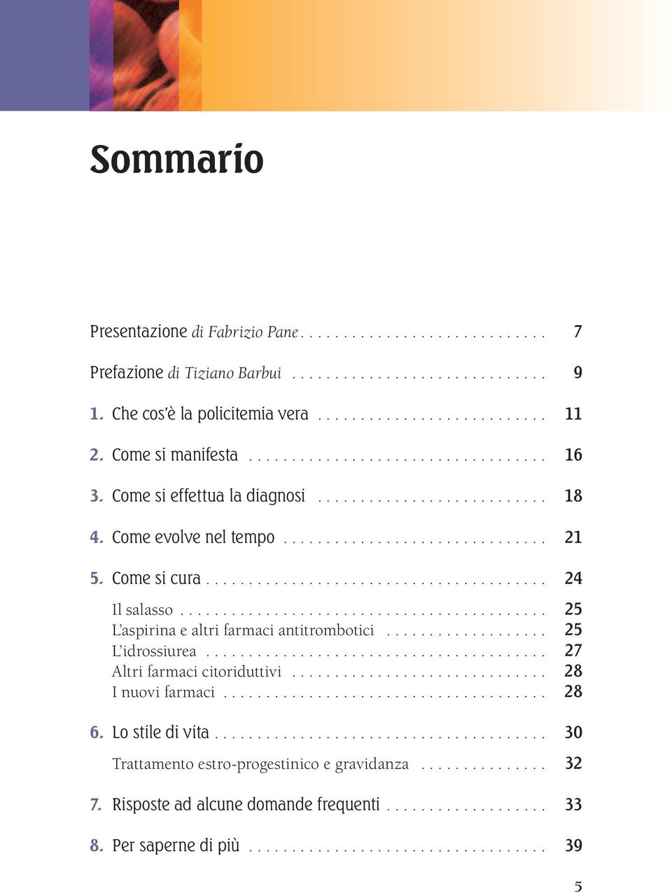 ....................................... 24 Il salasso........................................... 25 L aspirina e altri farmaci antitrombotici................... 25 L idrossiurea.