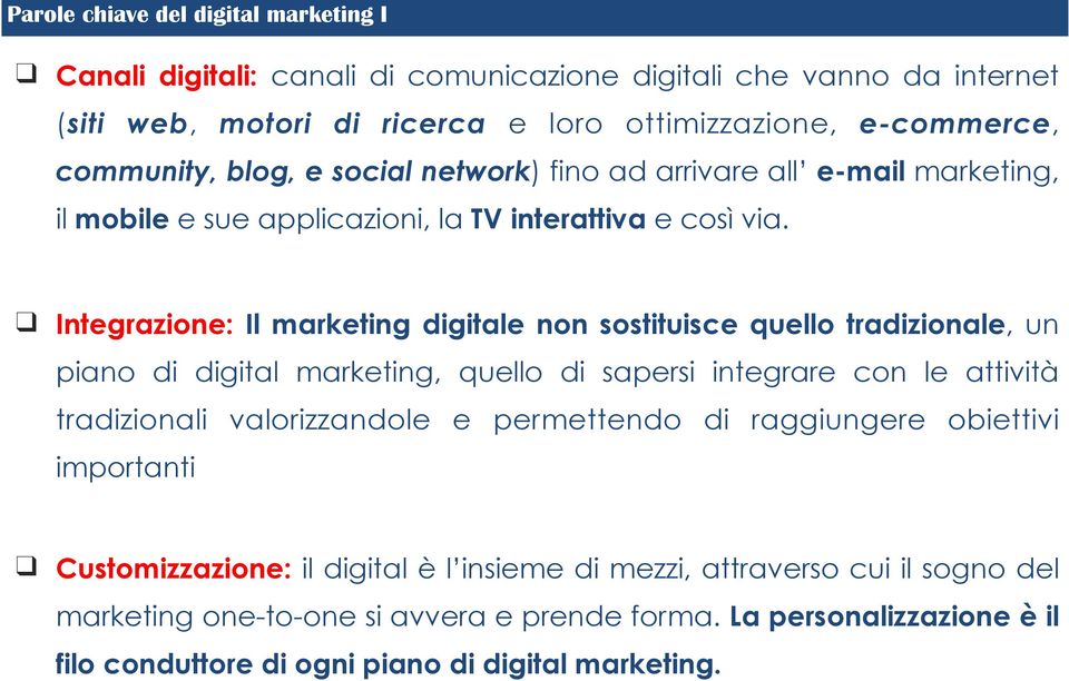 Integrazione: Il marketing digitale non sostituisce quello tradizionale, un piano di digital marketing, quello di sapersi integrare con le attività tradizionali valorizzandole e