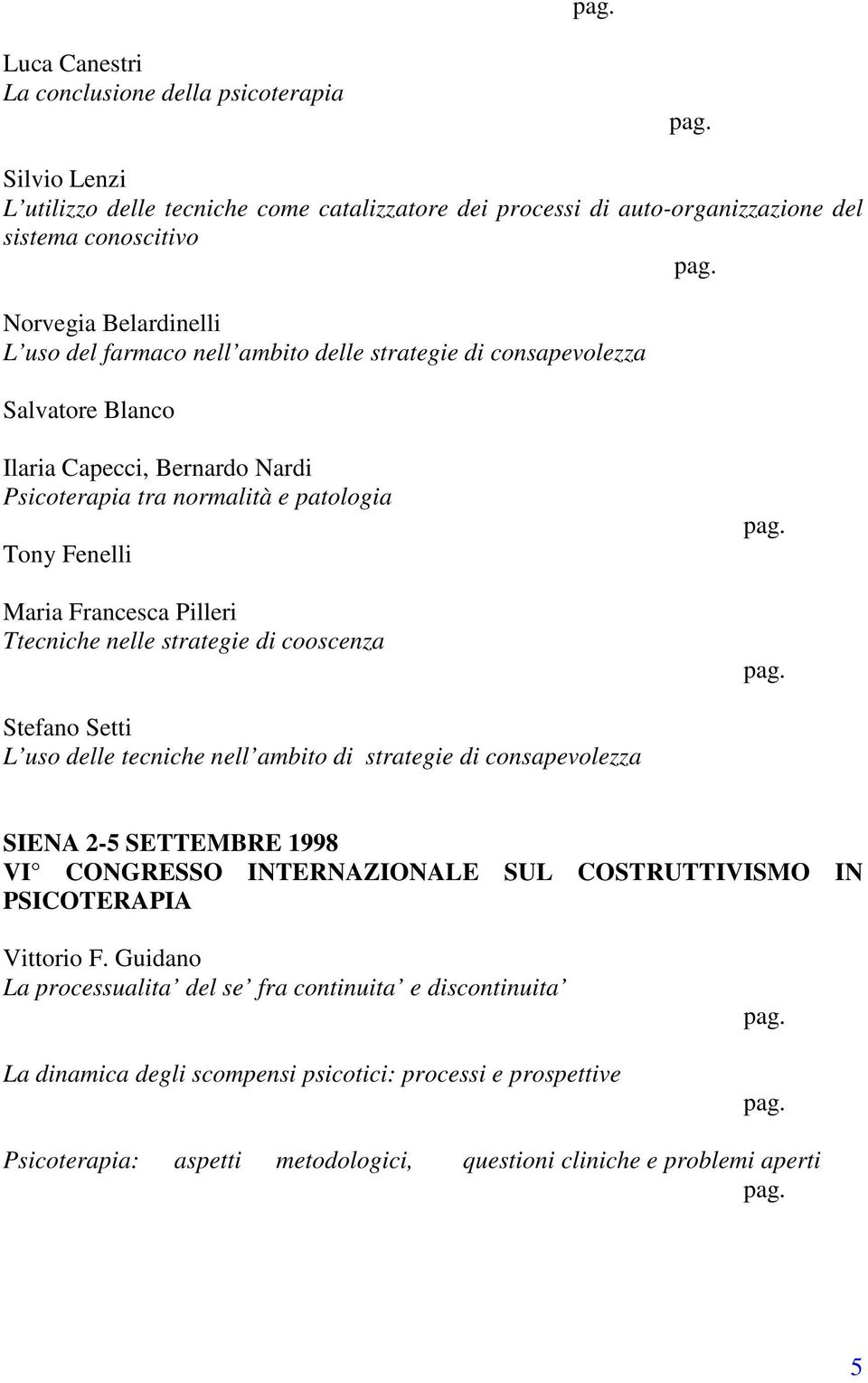 cooscenza Stefano Setti L uso delle tecniche nell ambito di strategie di consapevolezza SIENA 2-5 SETTEMBRE 1998 VI CONGRESSO INTERNAZIONALE SUL COSTRUTTIVISMO IN PSICOTERAPIA Vittorio F.