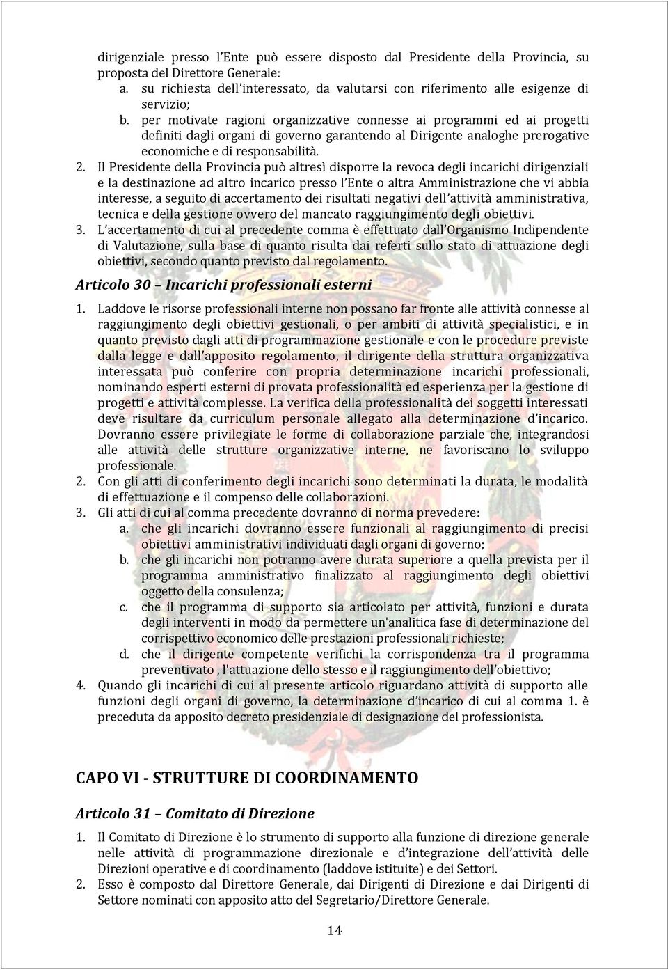 per motivate ragioni organizzative connesse ai programmi ed ai progetti definiti dagli organi di governo garantendo al Dirigente analoghe prerogative economiche e di responsabilità. 2.