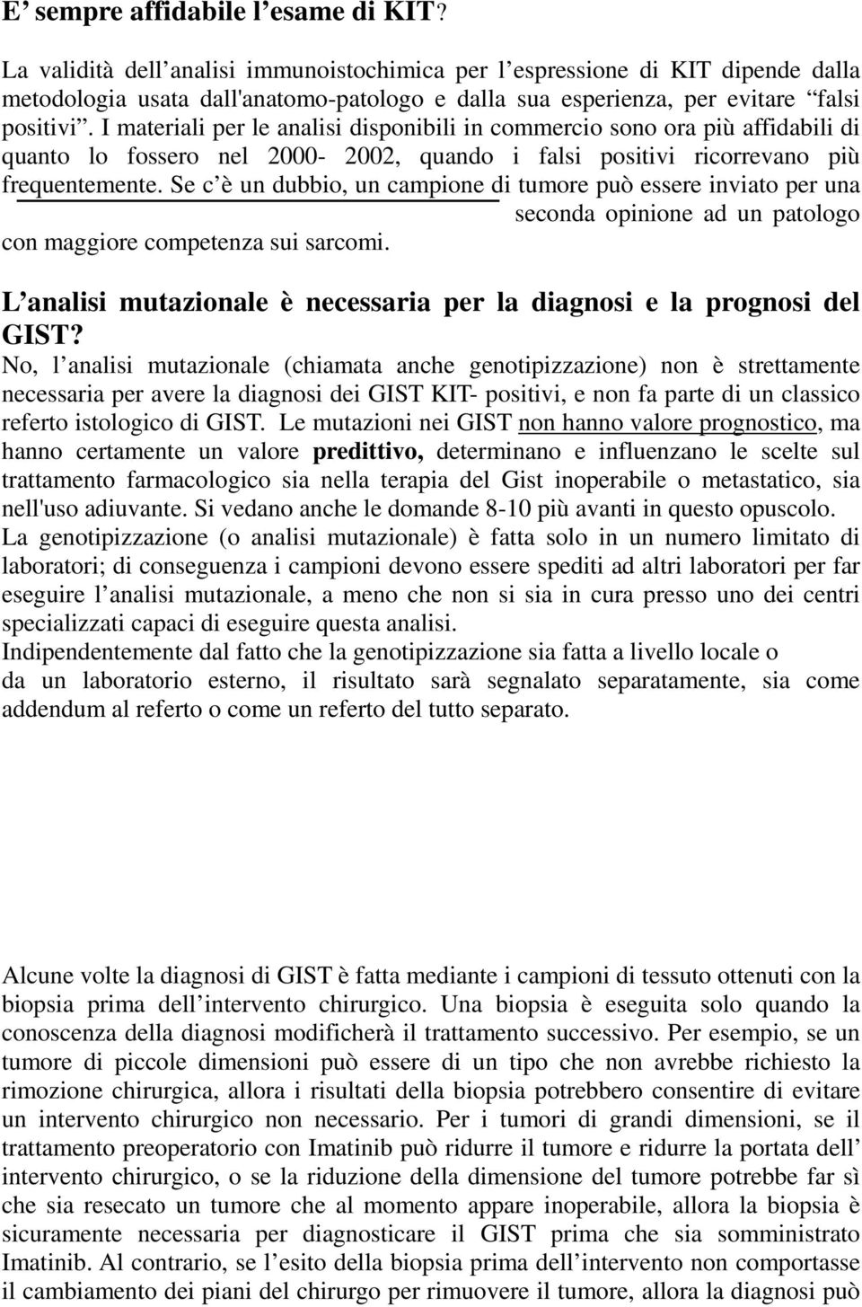 I materiali per le analisi disponibili in commercio sono ora più affidabili di quanto lo fossero nel 2000-2002, quando i falsi positivi ricorrevano più frequentemente.