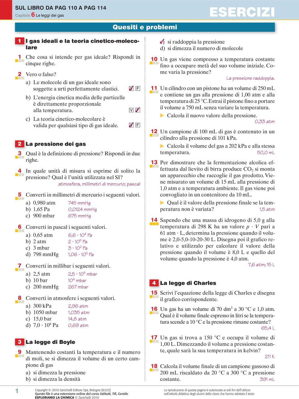 c) La teoria cinetico-molecolare è valida per qualsiasi tipo di gas ideale. v f 2 La pressione dei gas 3 Qual è la definizione di pressione? Rispondi in due righe.